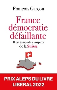 François Garçon - France, démocratie défaillante - Il est temps de s'inspirer de la Suisse.
