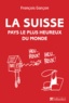 François Garçon - La Suisse - Pays le plus heureux du monde.