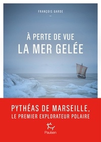François Garde - A perte de vue la mer gelée.