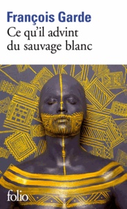 Online pdf ebooks téléchargement gratuit Ce qu'il advint du sauvage blanc par François Garde in French