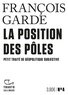 François Garde - La Position des pôles - Petit traité de géopolitique subjective.
