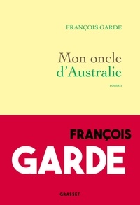 Téléchargement de livres électroniques mobiles Mon oncle d'Australie 9782246834748 FB2 (French Edition) par François GARDE