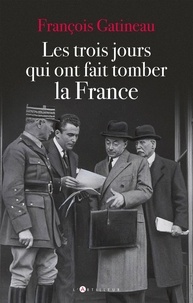 François Gatineau - Les trois jours qui ont fait tomber la France.