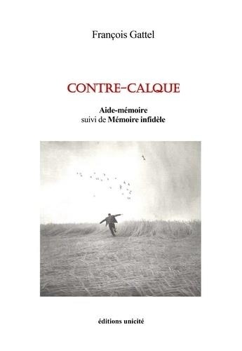 François Gattel - Contre-calque - Aide-mémoire suivi de Mémoire infidèle.