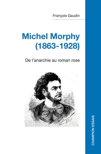François Gaudin - Michel Morphy (1863-1928) - De l'anarchie au roman rose.