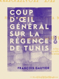 François Gautier - Coup d'œil général sur la Régence de Tunis - Depuis son origine jusqu'à nos jours.
