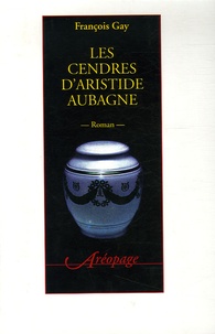 François Gay - Les cendres d'Aristide Aubagne.