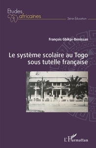 François Gbikpi-Benissan - Le système scolaire au Togo sous tutelle française.