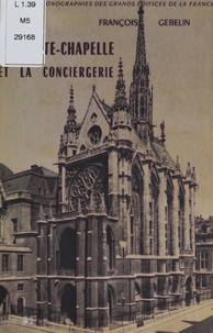 François Gebelin et Marcel Aubert - La Sainte-Chapelle et la Conciergerie.