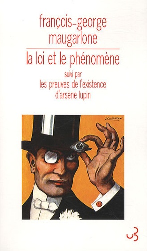 François-George Maugarlone - La loi et le phénomène - Suivi par Les preuves de l'existence d'Arsène Lupin.