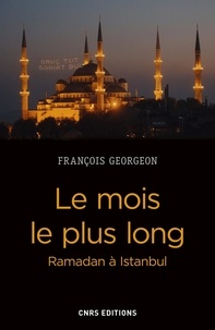 François Georgeon - Le mois le plus long - Ramadan à Istanbul, de l'Empire ottoman à la Turquie contemporaine.