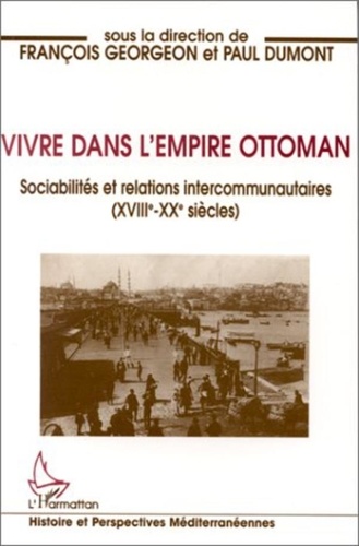 François Georgeon et Paul Dumont - Vivre dans l'Empire ottoman - Sociabilités et relations intercommunautaires (XVIIIe-XXe siècles).