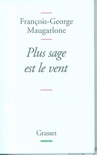 François-Georges Maugarlone - Plus sage est le vent.