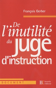 François Gerber - De l'inutilité du juge d'instruction.