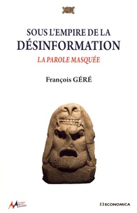 François Géré - Sous l'empire de la désinformation - La parole masquée.