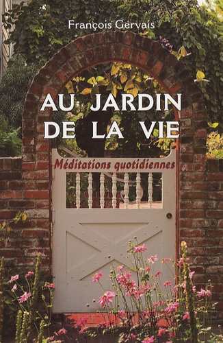 François Gervais - Au jardin de la vie - Méditations quotidiennes.