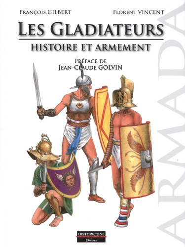 François Gilbert et Florent Vincent - Les gladiateurs : histoire et armement.