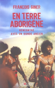 François Giner - En terre aborigène - Rencontre avec un monde ancien.