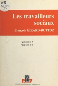 François Girard-Buttoz - Les travailleurs sociaux : qui sont-ils ? que font-ils ?.