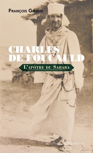 François Giraud - Charles de Foucauld - L'Apôtre du Sahara.