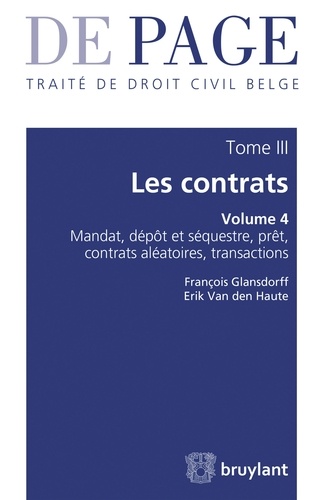 François Glansdorff et Erik Van den Haute - Traité de droit civil belge - Tome 3, Les contrats Volume 4, Mandat, dépôt et séquestre, prêt, contrats aléatoires, transactions.