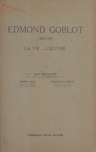 Edmond Goblot. 1858-1935, la vie, l'œuvre