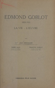 François Goblot et Jean Kergomard - Edmond Goblot - 1858-1935, la vie, l'œuvre.