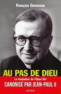 François Gondrand - Au pas de Dieu - Saint Josémaria Escriva fondateur de l'Opus Dei.