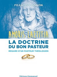 François Gonon - La doctrine du Bon Pasteur - De saint Jean XXIII à François, regard d'un curé de paroisse & théologien sur Amoris laetitia.