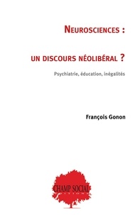 François Gonon - Neurosciences : un discours néolibéral ? - Psychiatrie, éducation, inégalités.