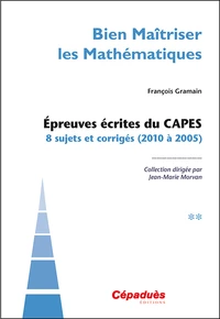 Bien maîtriser les mathématiques - Epreuves écrites du CAPES