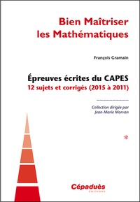 François Gramain - Bien maîtriser les mathématiques - Tome 1, 12 sujets et corrigés (2015 à 2011).
