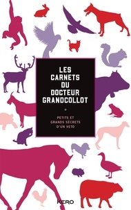 Francois Grandcollot - Les carnets du docteur Grandcollot - Petits et grands secrets d'un véto.