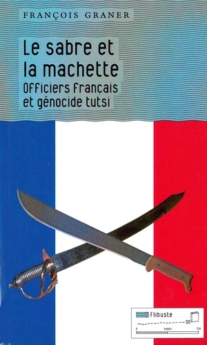 François Graner - Le sabre et la machette - Officiers français et génocide tutsi.