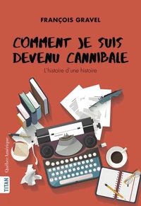 Comment je suis devenu cannibale nouvelle edition. l'histoire d'u