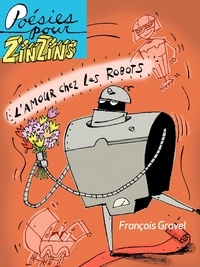 François Gravel et Philippe Germain - Poésies pour zinzins  : L'amour chez les robots.