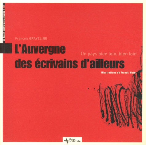 François Graveline - L'Auvergne des écrivains d'ailleurs - Un pays bien loin, bien loin.