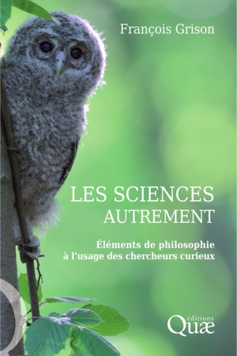 Les sciences autrement. Eléments de philosophie à l'usage des chercheurs curieux