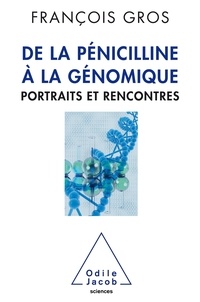 François Gros - De la pénicilline à la génomique - Portraits et rencontres.