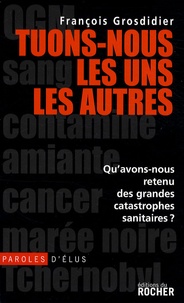 François Grosdidier - Tuons-nous les uns les autres - Qu'avons-nous retenu des grandes catastrophes sanitaires ?.