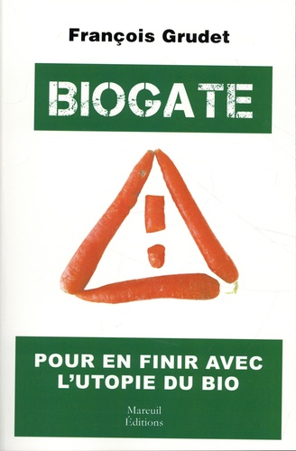 Biogate. Pour en finir avec l'utopie du bio