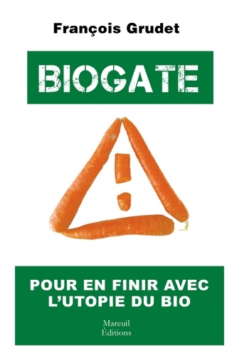 Biogate. Pour en finir avec l'utopie du bio