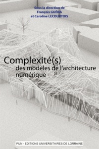 François Guéna et Caroline Lecourtois - Complexité(s) des modèles de l'architecture numérique - Acte du 5eme séminaire de Conception Architecturale Numérique.