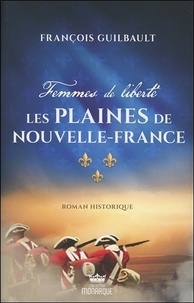 François Guilbault - Femmes de liberté Tome 1 : Les plaines de Nouvelle-France.