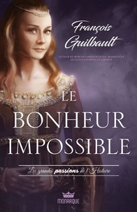 François Guilbault - Le bonheur impossible - Les grandes passions de l'histoire.
