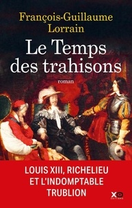 François-Guillaume Lorrain - Le Temps des trahisons - Louis XIII, Richelieu et Cinq-Mars.