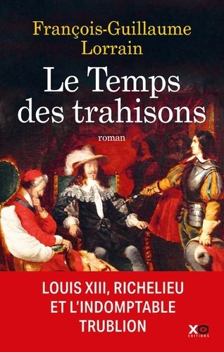 Le Temps des trahisons. Louis XIII, Richelieu et Cinq-Mars