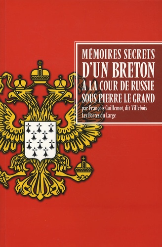 François Guillemot, dit Villebois - Mémoires secrets d'un Breton à la cour de Russie sous Pierre le Grand.