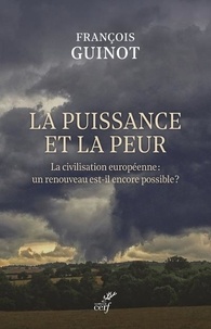 François Guinot - La puissance et la peur - La civilisation européenne : un renouveau est-il encore possible ?.