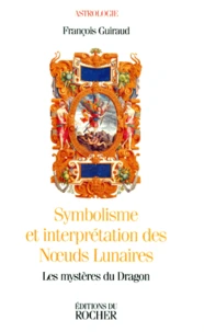 Symbolisme Et Interpretation Des Noeuds Lunaires. Les Mysteres Du Dragon